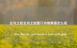 五月之后五月之后是六月用英语怎么说，After May, the next month is June in English.