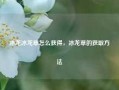 冰龙冰龙草怎么获得，冰龙草的获取方法