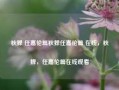 秋蝉 任嘉伦篇秋蝉任嘉伦篇 在线，秋蝉，任嘉伦篇在线观看