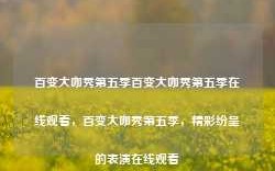 百变大咖秀第五季百变大咖秀第五季在线观看，百变大咖秀第五季，精彩纷呈的表演在线观看