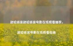 超验骇客超验骇客电影在线观看播放，超验骇客电影在线观看指南