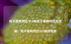 我不是购物狂 DVD版我不是购物狂连续剧，我不是购物狂DVD版连续剧