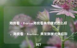 潮我看·Reaction潮我看美发模式怎么样，潮我看·Reaction，美发新模式体验如何？