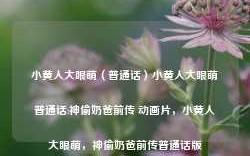 小黄人大眼萌（普通话）小黄人大眼萌普通话:神偷奶爸前传 动画片，小黄人大眼萌，神偷奶爸前传普通话版