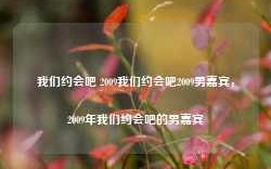 我们约会吧 2009我们约会吧2009男嘉宾，2009年我们约会吧的男嘉宾