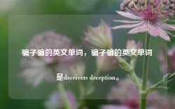 骗子骗的英文单词，骗子骗的英文单词是deceivers deception。