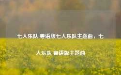 七人乐队 粤语版七人乐队主题曲，七人乐队 粤语版主题曲