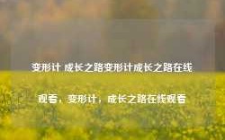 变形计 成长之路变形计成长之路在线观看，变形计，成长之路在线观看