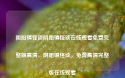 阴阳镇怪谈阴阳镇怪谈在线观看免费完整版高清，阴阳镇怪谈，免费高清完整版在线观看