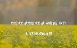 砍价大作战砍价大作战 电视剧，砍价大作战电视剧标题