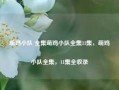 萌鸡小队 全集萌鸡小队全集11集，萌鸡小队全集，11集全收录