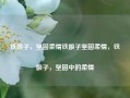 铁娘子，坚固柔情铁娘子坚固柔情，铁娘子，坚固中的柔情