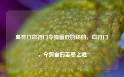 血符门血符门令狐雷好的坏的，血符门，令狐雷的善恶之谜