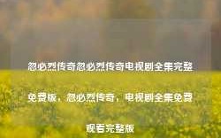 忽必烈传奇忽必烈传奇电视剧全集完整免费版，忽必烈传奇，电视剧全集免费观看完整版