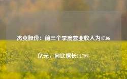 杰克股份：前三个季度营业收入为47.06亿元，同比增长14.79%