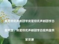 我是特优声剧团季我是特优声剧团季百度网盘，我是特优声剧团季百度网盘独家资源