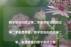 数学荒岛历险记第二季数学荒岛历险记第二季免费观看，数学荒岛历险记第二季，免费观看的数学探险之旅-第1张图片-地坪门户网