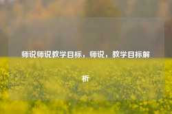 师说师说教学目标，师说，教学目标解析-第1张图片-地坪门户网