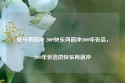 快乐向前冲 2009快乐向前冲2009年张浩，2009年张浩的快乐向前冲-第1张图片-地坪门户网