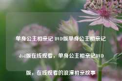 单身公主相亲记 DVD版单身公主相亲记 dvd版在线观看，单身公主相亲记DVD版，在线观看的浪漫相亲故事-第1张图片-地坪门户网