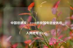 中国信通院：1—10月我国电信业务收入同比增长2.6%-第1张图片-地坪门户网