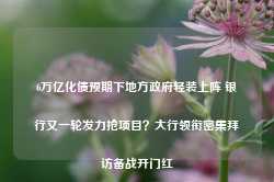 6万亿化债预期下地方政府轻装上阵 银行又一轮发力抢项目？大行领衔密集拜访备战开门红-第1张图片-地坪门户网