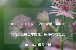 Ｄｒ．ＳＴＯＮＥ  石纪元第二季DrSTONE石纪元第二季樱花，Dr.STONE石纪元第二季，樱花之谜-第1张图片-地坪门户网